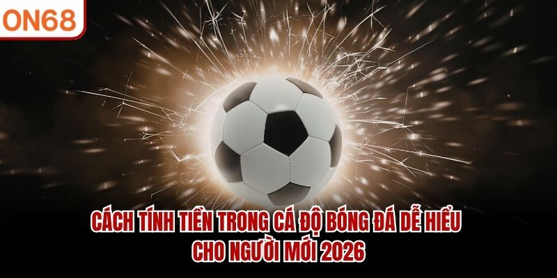 Cách tính tiền trong cá độ bóng đá