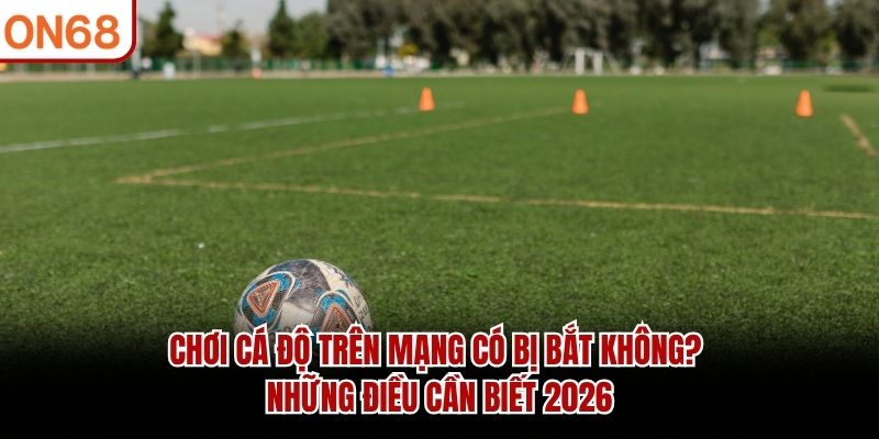 cá độ trên mạng có bị bắt không